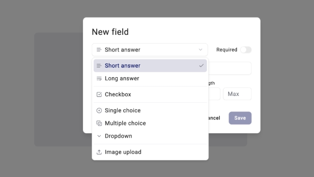 <p>You can add these field types:</p><ul><li><p><strong>Short answer</strong> — a short text or number response, with optional validation</p></li><li><p><strong>Long answer</strong> — for open-ended responses</p></li><li><p><strong>Checkbox</strong> — a single agreement-style statement (e.g. "I agree to…")</p></li><li><p><strong>Single choice</strong> — pick one answer from several options</p></li><li><p><strong>Multiple choice</strong> — pick more than one answer</p></li><li><p><strong>Dropdown</strong> — a compact list to choose one option from</p></li><li><p><strong>Image upload</strong> — lets users attach photos </p></li></ul><p></p>