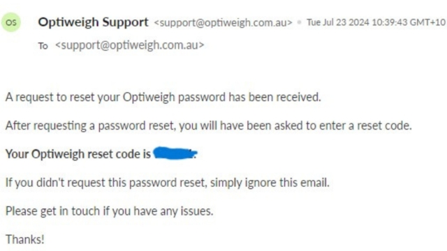 <p>Take note of Optiweigh reset code. If email is not in your inbox check spam or junk inbox's</p>