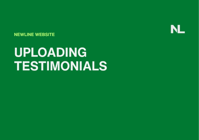 <h1>How to Upload Testimonials on the NL Website</h1><p></p><p>In this section, you'll learn how to upload our customer testimonials which live at the bottom of our homepage: <a target="_blank" rel="noopener noreferrer nofollow" href="https://www.newline.nz/">https://www.newline.nz/</a></p>
