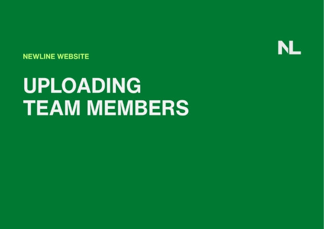 <h1>How to Upload Team Members on the NL Website</h1><p></p><p>In this section, you'll learn how to upload the photo, name, role description, phone number and Linkedin of the NL team members.</p><p>This section can be seen here:</p><p><a target="_blank" rel="noopener noreferrer nofollow" href="https://www.newline.nz/about-us">https://www.newline.nz/about-us</a></p><p></p>