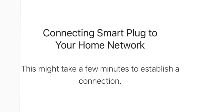 <p>Your device will now connect the smart switch to your local network. This may take a few minutes. It is best to keep your device in close proximity to the smart switch.</p>