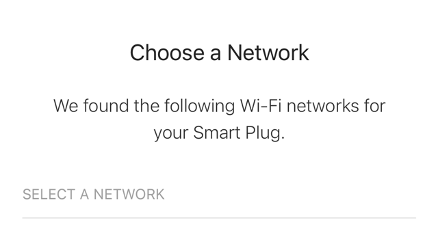 <p>Once connected the screen will advance and you will be prompted to connect to your local network. Select your network at this time.</p>
<p>Note: The smart switch can not connect to 5G Wi-Fi so you will not see such networks in your list of options.</p>
