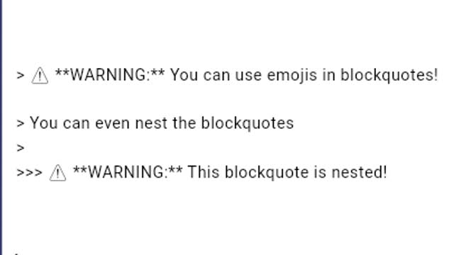 > ⚠️ **WARNING:** You can use emojis in blockquotes!

> You can even nest the blockquotes
>
>>> ⚠️ **WARNING:** This blockquote is nested!